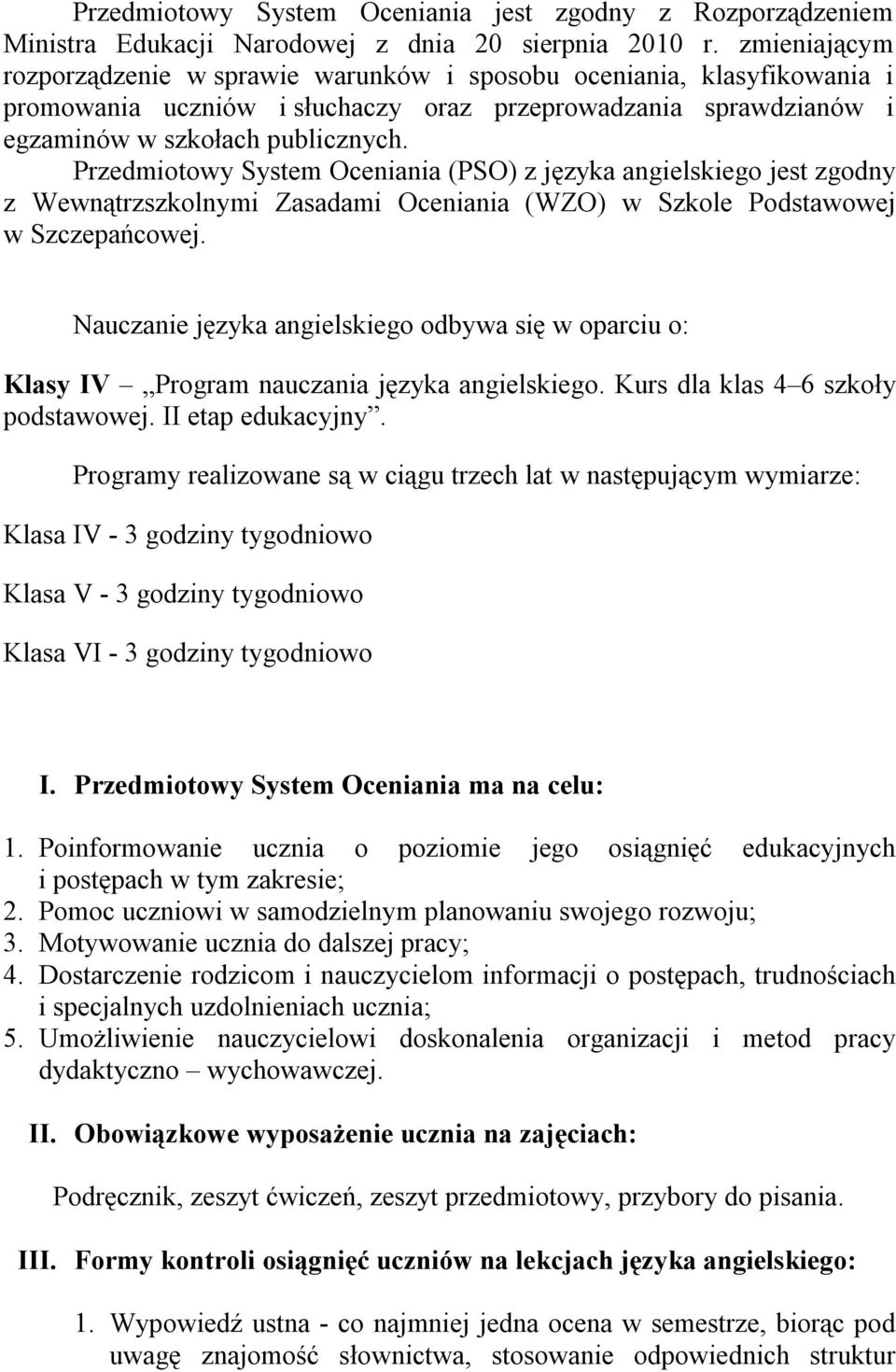 Przedmiotowy System Oceniania (PSO) z języka angielskiego jest zgodny z Wewnątrzszkolnymi Zasadami Oceniania (WZO) w Szkole Podstawowej w Szczepańcowej.