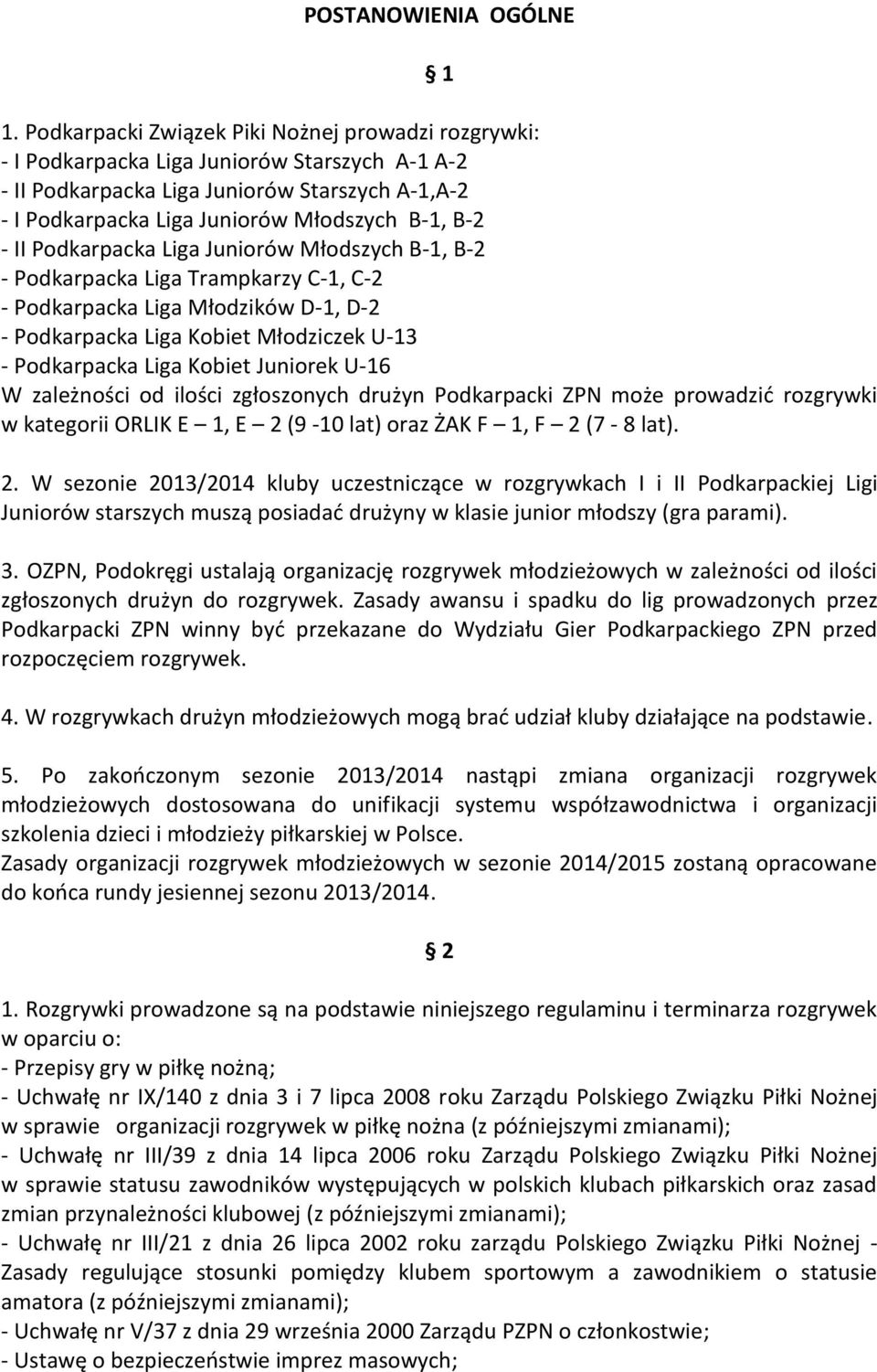 II Podkarpacka Liga Juniorów Młodszych B-1, B-2 - Podkarpacka Liga Trampkarzy C-1, C-2 - Podkarpacka Liga Młodzików D-1, D-2 - Podkarpacka Liga Kobiet Młodziczek U-13 - Podkarpacka Liga Kobiet