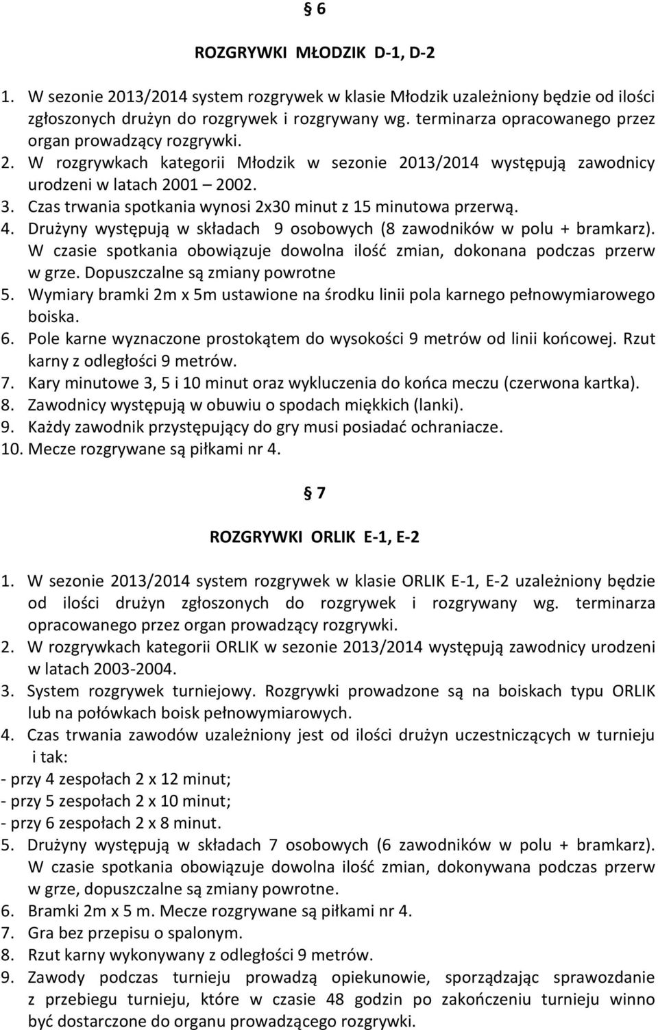 Czas trwania spotkania wynosi 2x30 minut z 15 minutowa przerwą. 4. Drużyny występują w składach 9 osobowych (8 zawodników w polu + bramkarz).