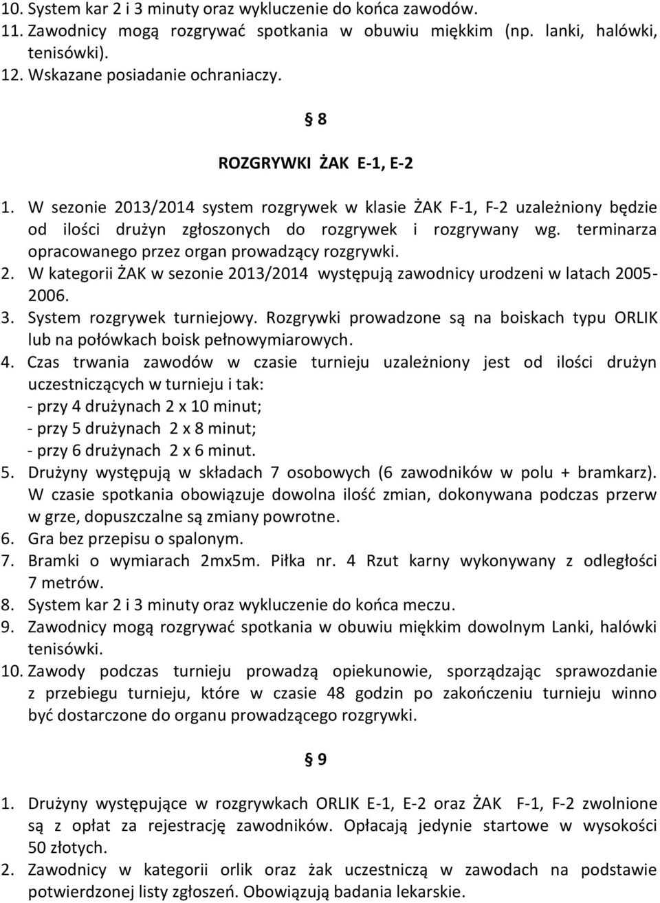 terminarza opracowanego przez organ prowadzący rozgrywki. 2. W kategorii ŻAK w sezonie 2013/2014 występują zawodnicy urodzeni w latach 2005-2006. 3. System rozgrywek turniejowy.