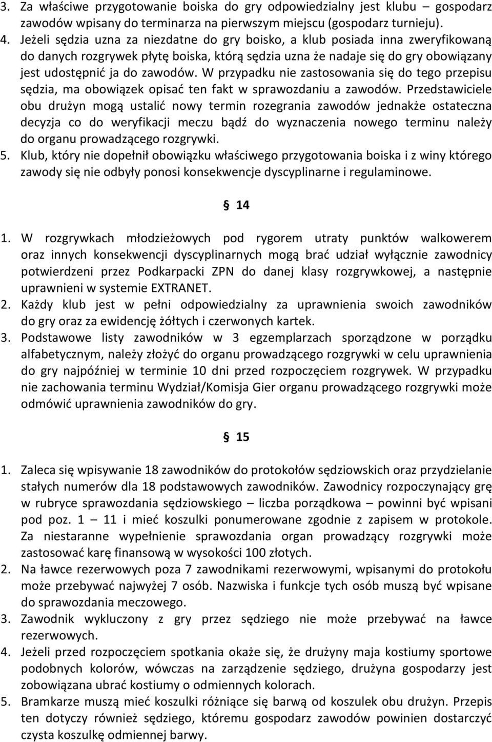 W przypadku nie zastosowania się do tego przepisu sędzia, ma obowiązek opisać ten fakt w sprawozdaniu a zawodów.