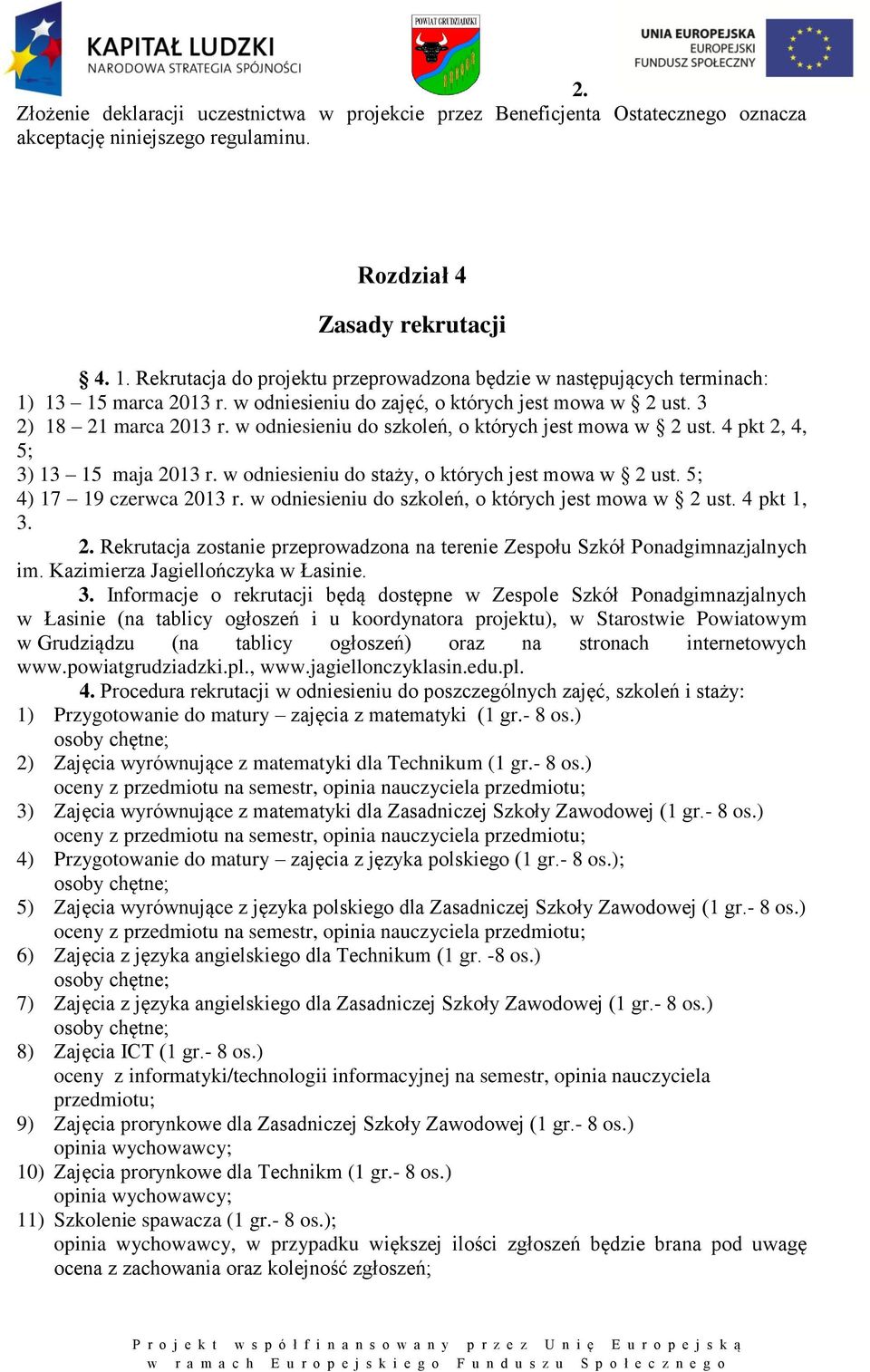 w odniesieniu do szkoleń, o których jest mowa w 2 ust. 4 pkt 2, 4, 5; 3) 13 15 maja 2013 r. w odniesieniu do staży, o których jest mowa w 2 ust. 5; 4) 17 19 czerwca 2013 r.