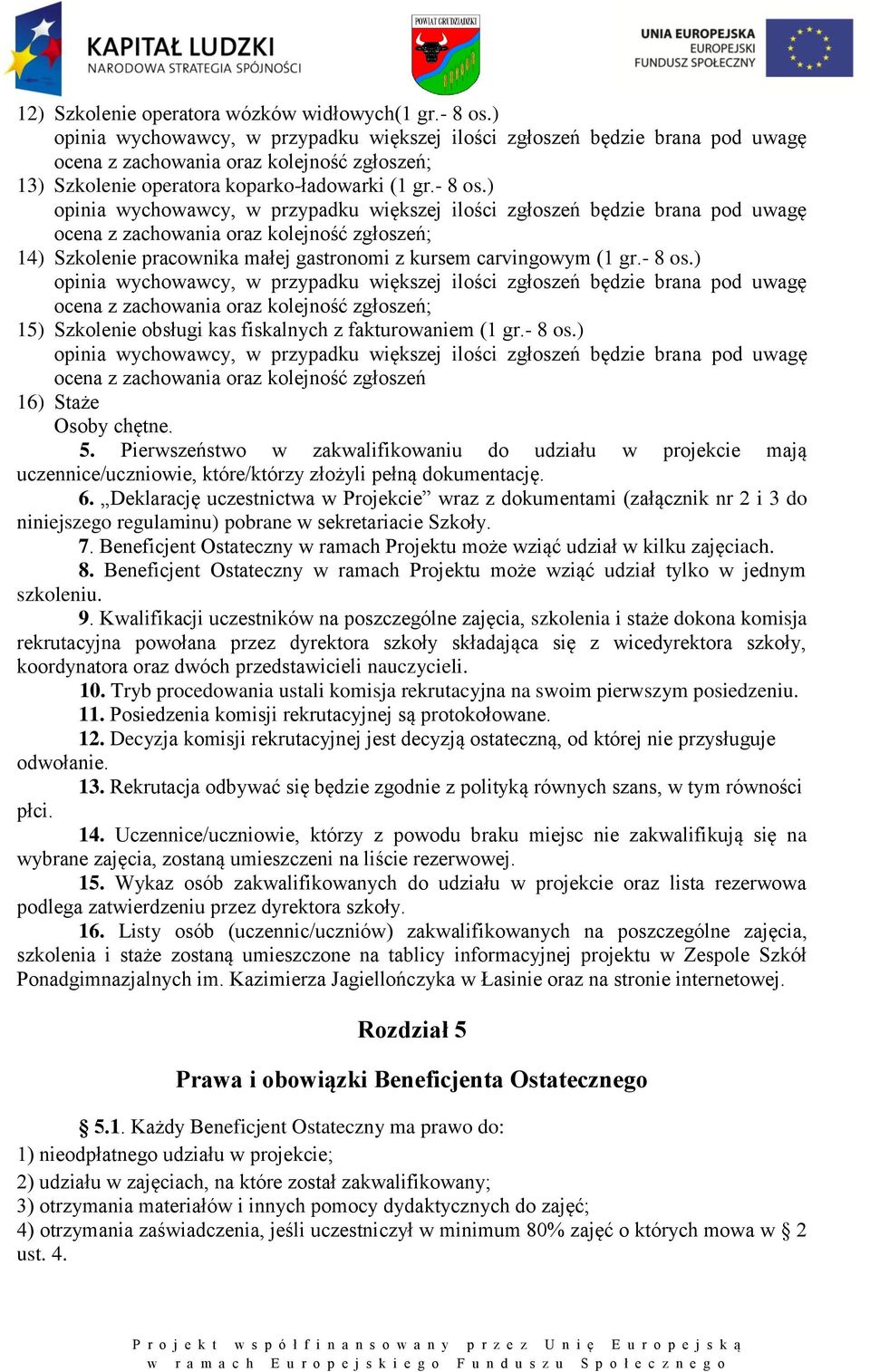Pierwszeństwo w zakwalifikowaniu do udziału w projekcie mają uczennice/uczniowie, które/którzy złożyli pełną dokumentację. 6.