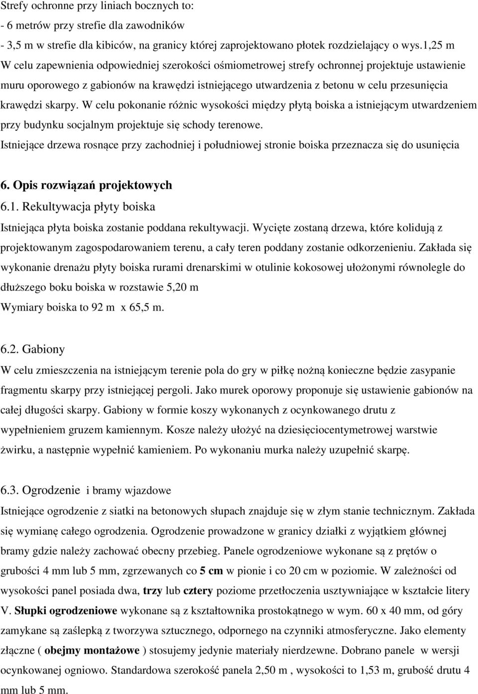 krawędzi skarpy. W celu pokonanie różnic wysokości między płytą boiska a istniejącym utwardzeniem przy budynku socjalnym projektuje się schody terenowe.