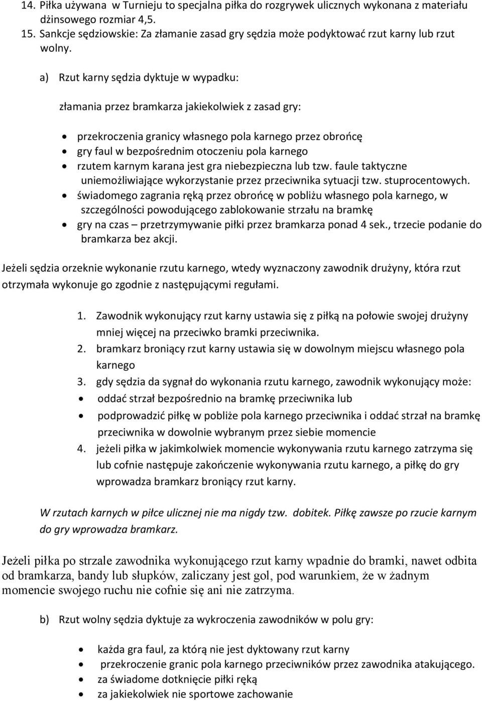 a) Rzut karny sędzia dyktuje w wypadku: złamania przez bramkarza jakiekolwiek z zasad gry: przekroczenia granicy własnego pola karnego przez obrońcę gry faul w bezpośrednim otoczeniu pola karnego