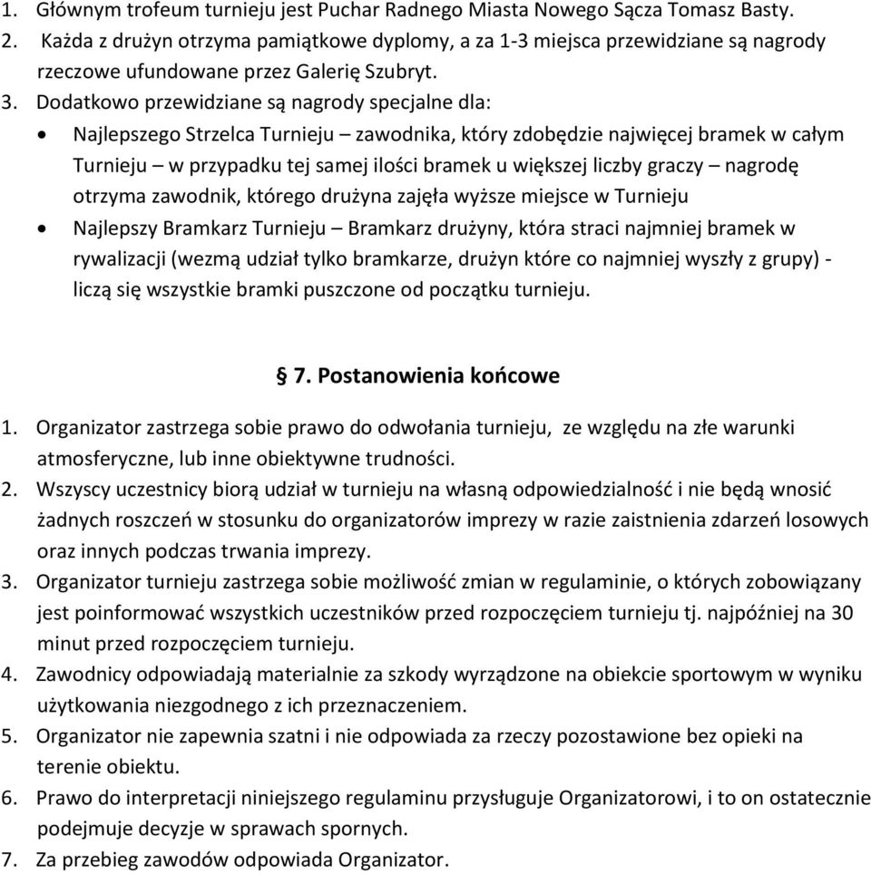 Dodatkowo przewidziane są nagrody specjalne dla: Najlepszego Strzelca Turnieju zawodnika, który zdobędzie najwięcej bramek w całym Turnieju w przypadku tej samej ilości bramek u większej liczby