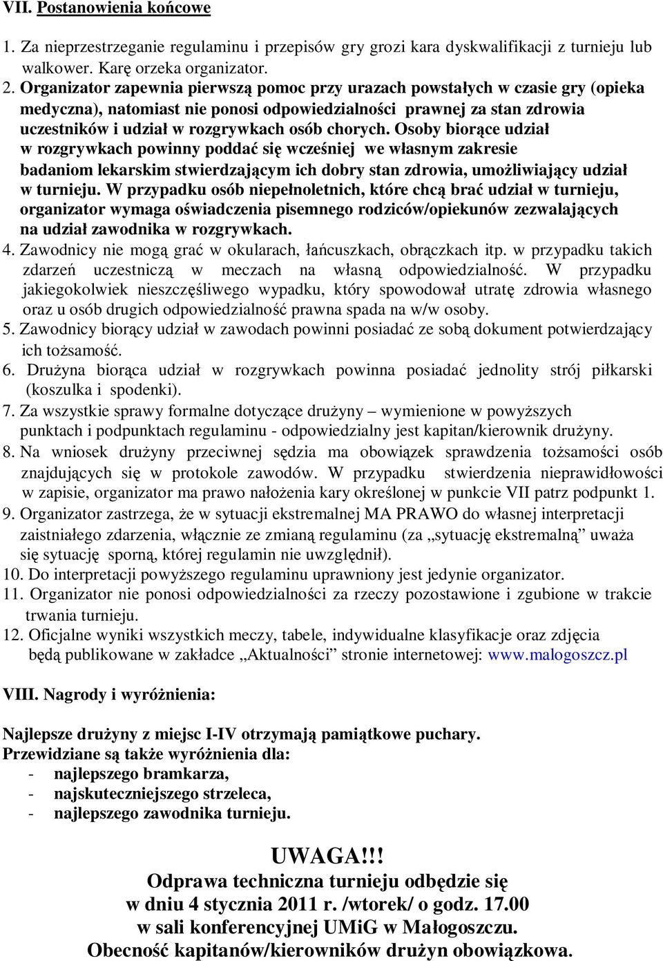 chorych. Osoby biorące udział w rozgrywkach powinny poddać się wcześniej we własnym zakresie badaniom lekarskim stwierdzającym ich dobry stan zdrowia, umożliwiający udział w turnieju.