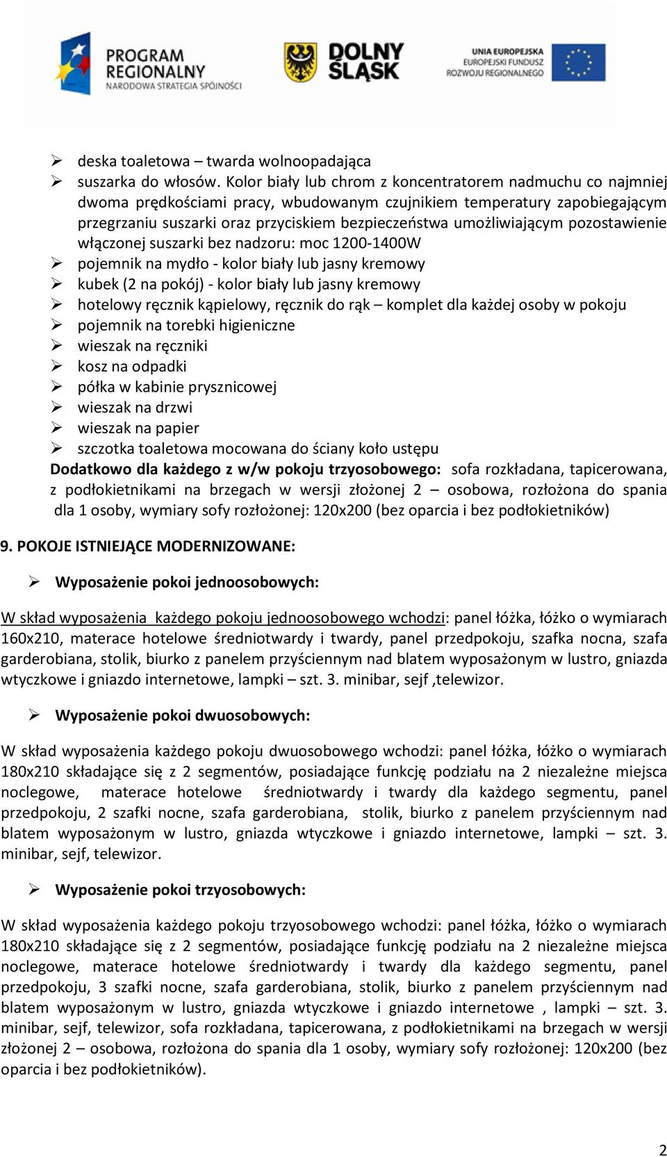 umożliwiającym pozostawienie włączonej suszarki bez nadzoru: moc 1200-1400W pojemnik na mydło - kolor biały lub jasny kremowy kubek (2 na pokój) - kolor biały lub jasny kremowy hotelowy ręcznik