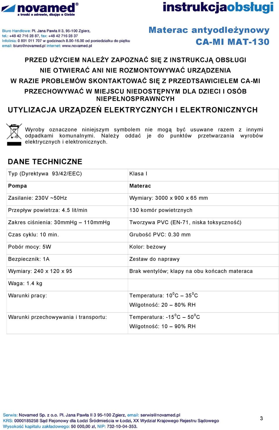 Należy oddać je do punktów przetwarzania wyrobów elektrycznych i elektronicznych. DANE TECHNICZNE Typ (Dyrektywa 93/42/EEC) Pompa Zasilanie: 230V ~50Hz Przepływ powietrza: 4.