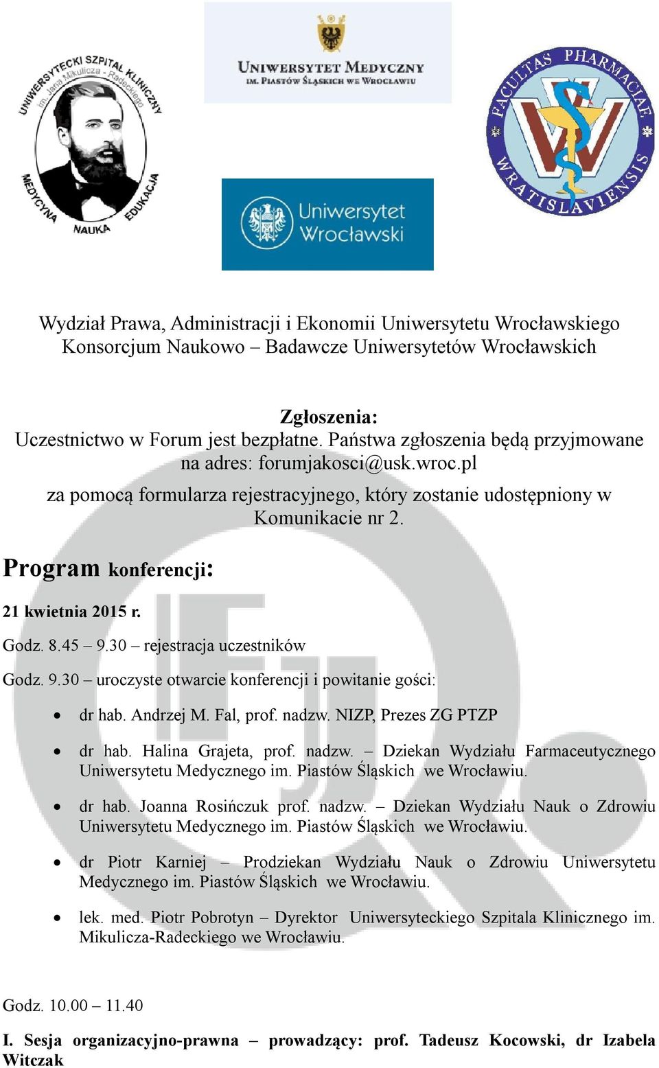 Godz. 8.45 9.30 rejestracja uczestników Godz. 9.30 uroczyste otwarcie konferencji i powitanie gości: dr hab. Andrzej M. Fal, prof. nadzw. NIZP, Prezes ZG PTZP dr hab. Halina Grajeta, prof. nadzw. Dziekan Wydziału Farmaceutycznego Uniwersytetu Medycznego im.