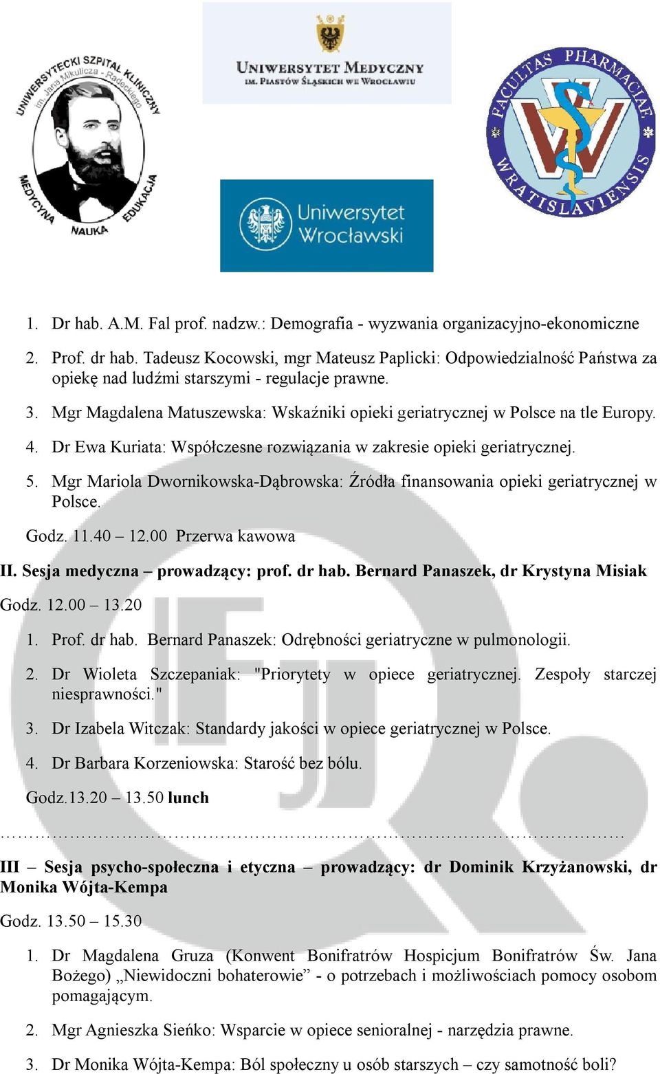 4. Dr Ewa Kuriata: Współczesne rozwiązania w zakresie opieki geriatrycznej. 5. Mgr Mariola Dwornikowska-Dąbrowska: Źródła finansowania opieki geriatrycznej w Polsce. Godz. 11.40 12.