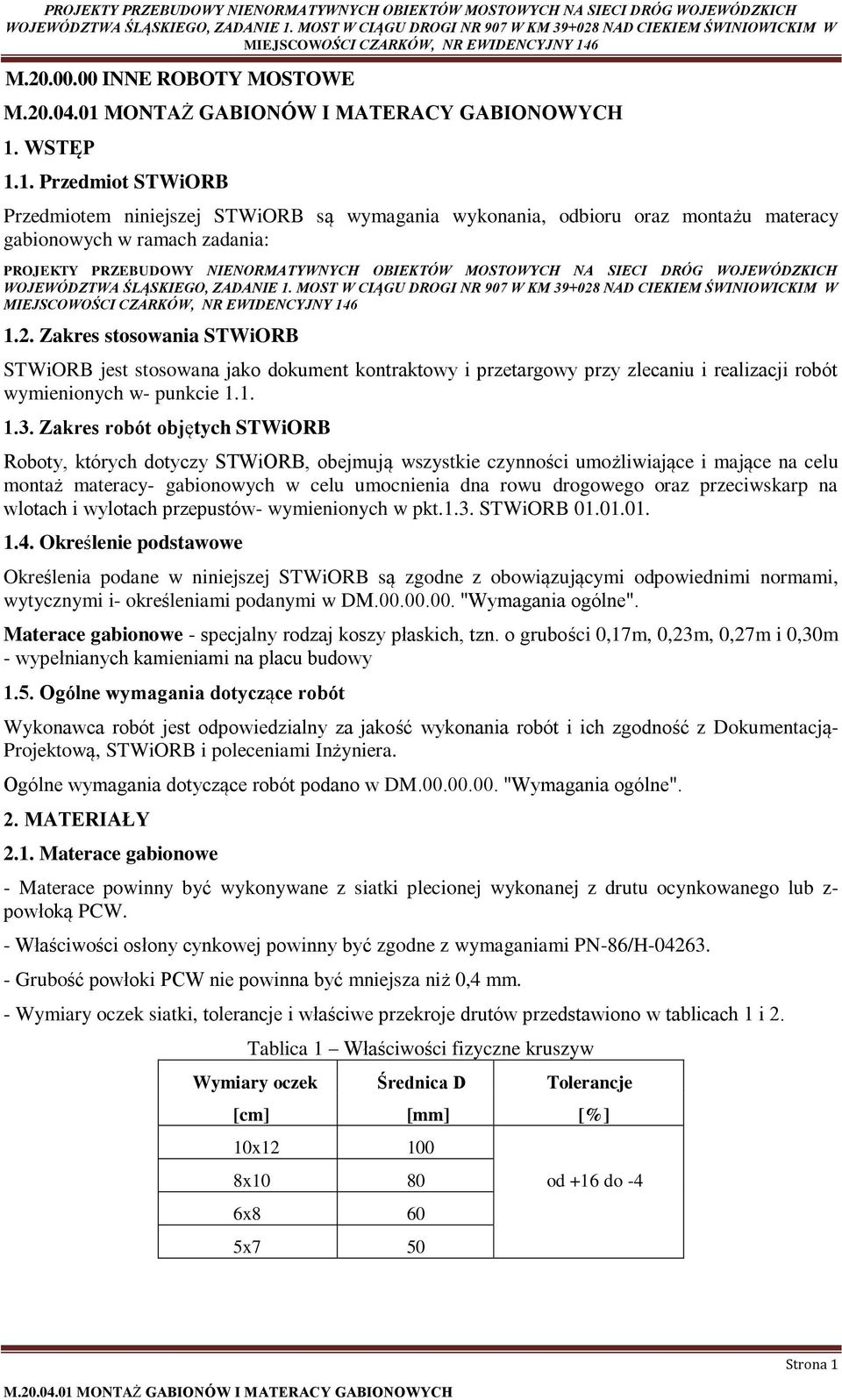 1. Przedmiot STWiORB Przedmiotem niniejszej STWiORB są wymagania wykonania, odbioru oraz montażu materacy gabionowych w ramach zadania: PROJEKTY PRZEBUDOWY NIENORMATYWNYCH OBIEKTÓW MOSTOWYCH NA SIECI