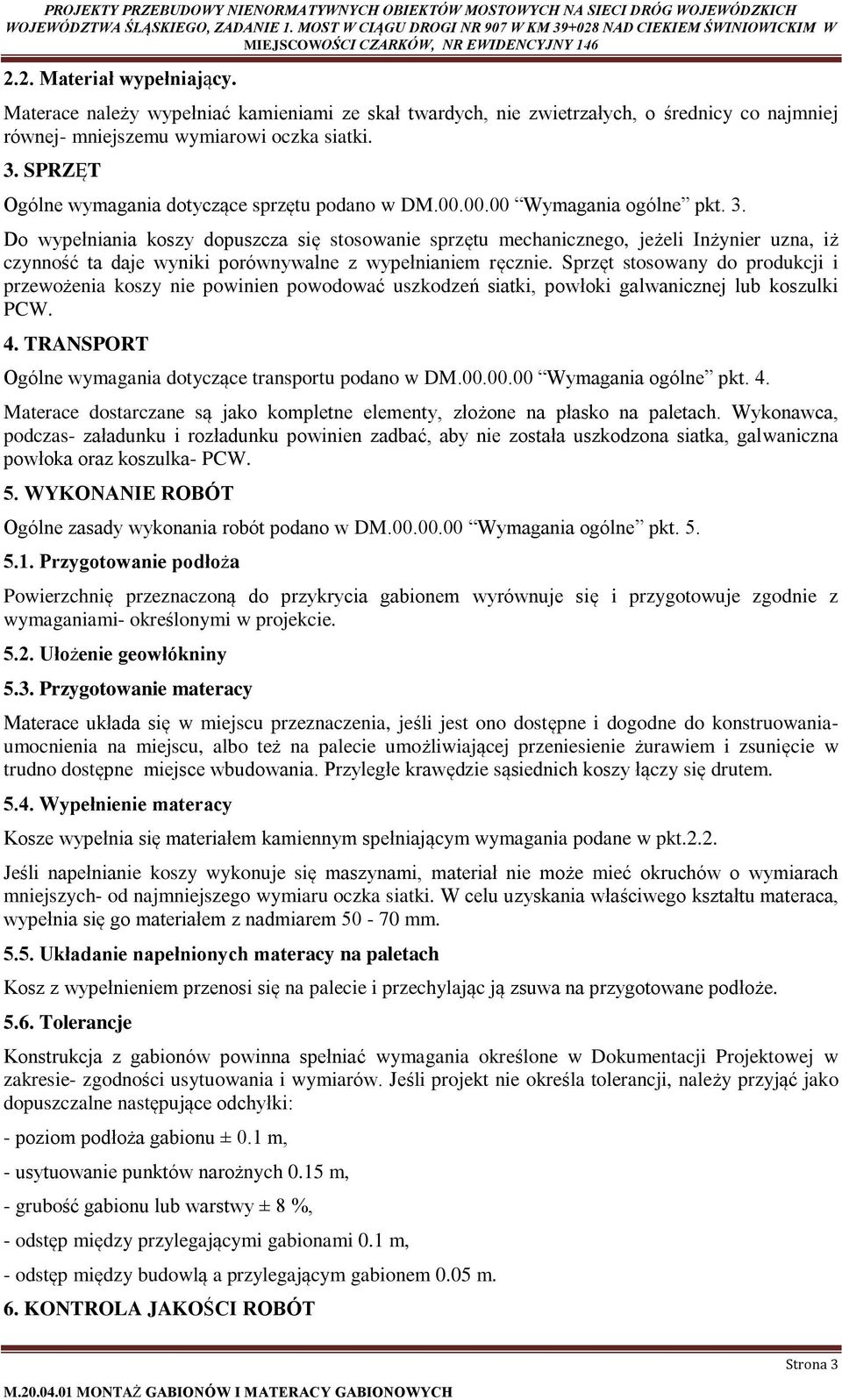 Do wypełniania koszy dopuszcza się stosowanie sprzętu mechanicznego, jeżeli Inżynier uzna, iż czynność ta daje wyniki porównywalne z wypełnianiem ręcznie.