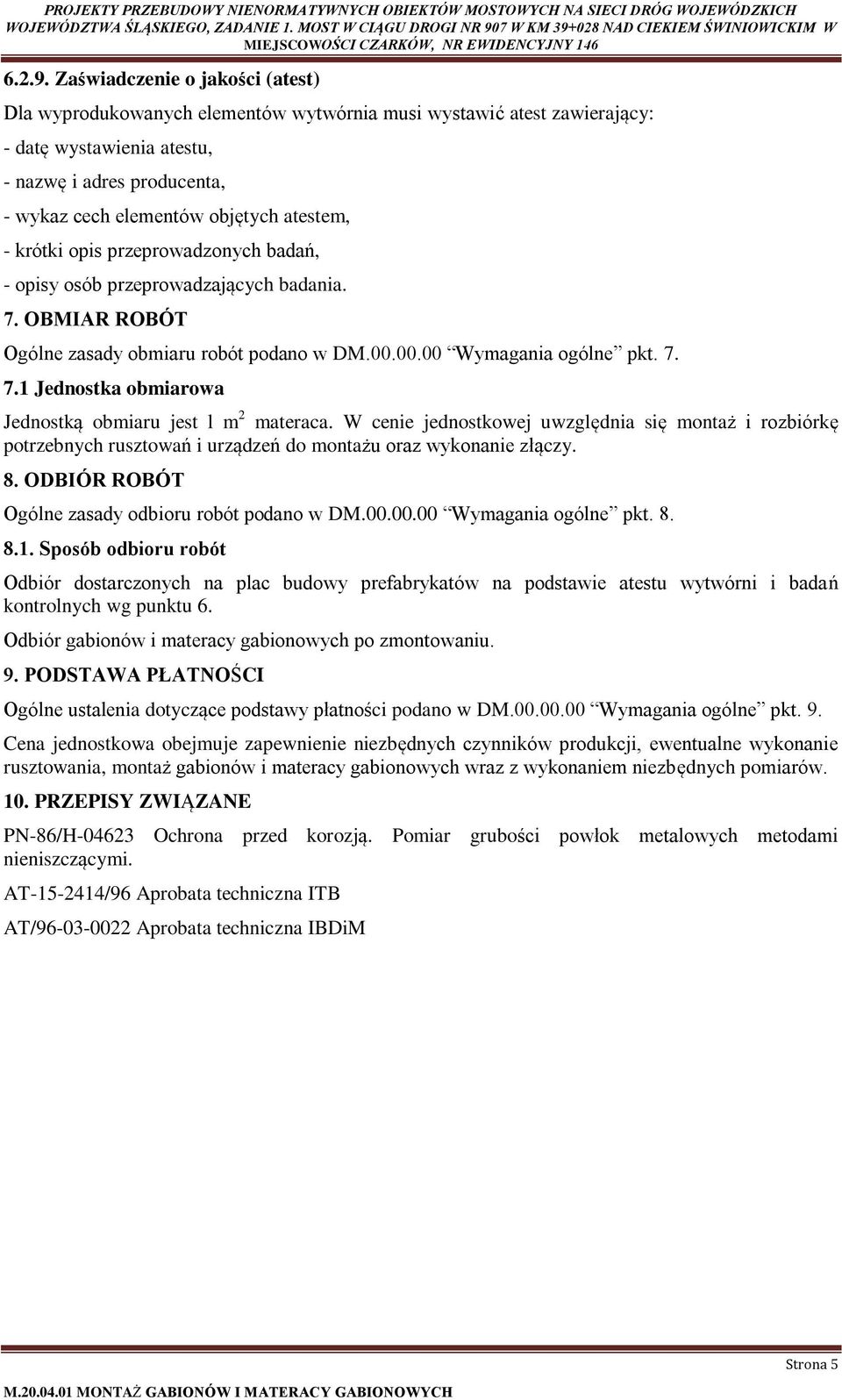 atestem, - krótki opis przeprowadzonych badań, - opisy osób przeprowadzających badania. 7. OBMIAR ROBÓT Ogólne zasady obmiaru robót podano w DM.00.00.00 Wymagania ogólne pkt. 7. 7.1 Jednostka obmiarowa Jednostką obmiaru jest l m 2 materaca.