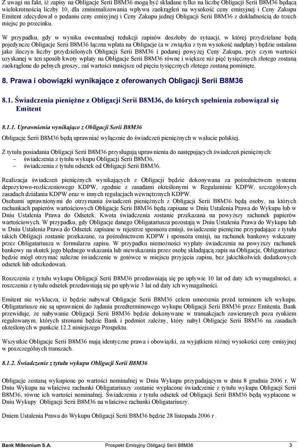 W przypadku, gdy w wyniku ewentualnej redukcji zapisów doszłoby do sytuacji, w której przydzielane będą pojedyncze Obligacje Serii B8M36 łączna wpłata na Obligacje (a w związku z tym wysokość