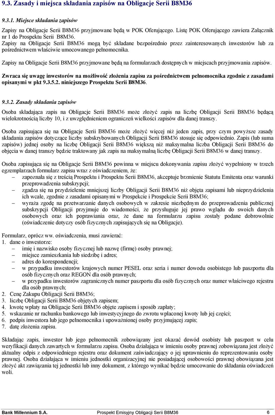 Zapisy na Obligacje Serii B8M36 mogą być składane bezpośrednio przez zainteresowanych inwestorów lub za pośrednictwem właściwie umocowanego pełnomocnika.