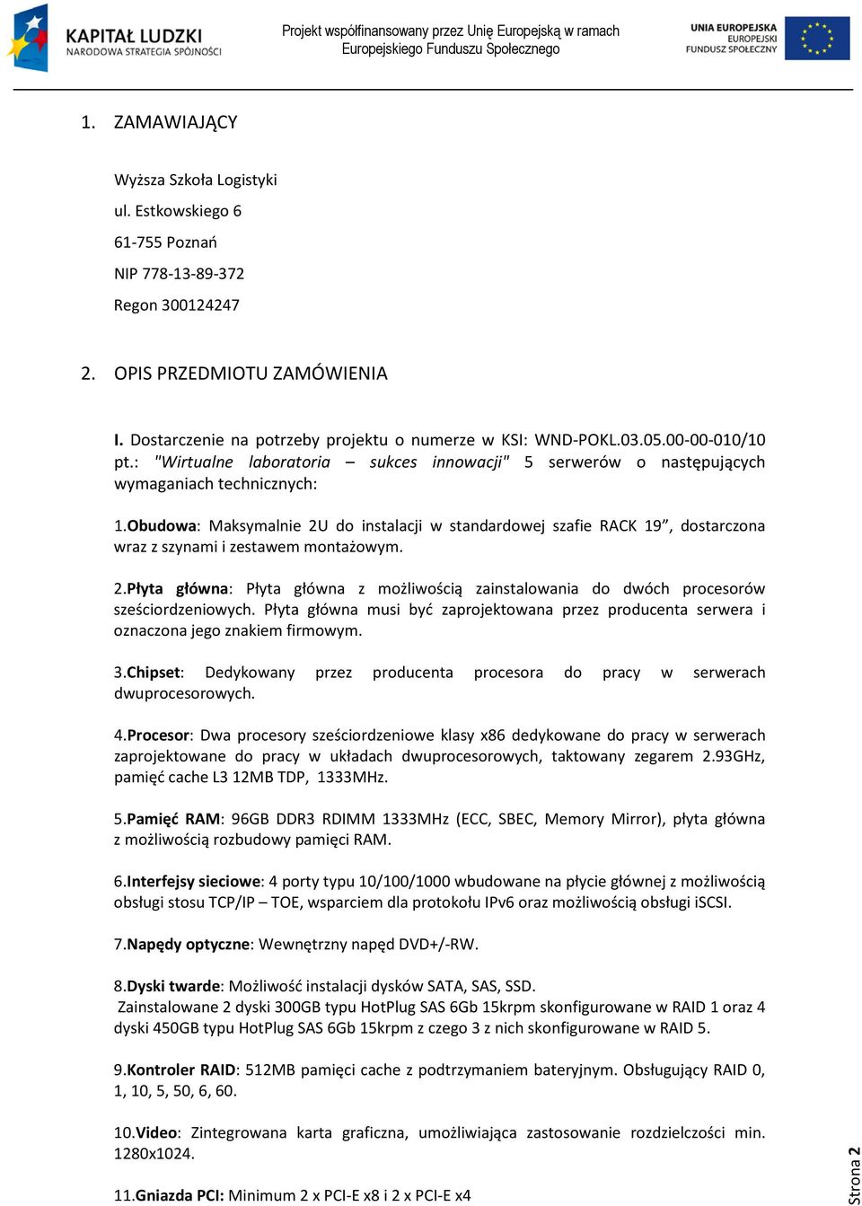 Obudowa: Maksymalnie 2U do instalacji w standardowej szafie RACK 19, dostarczona wraz z szynami i zestawem montażowym. 2.Płyta główna: Płyta główna z możliwością zainstalowania do dwóch procesorów sześciordzeniowych.