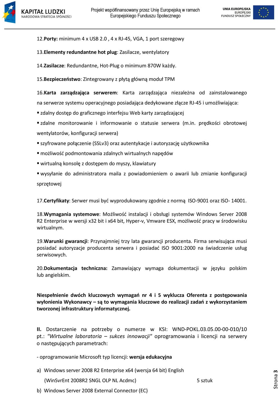 Karta zarządzająca serwerem: Karta zarządzająca niezależna od zainstalowanego na serwerze systemu operacyjnego posiadająca dedykowane złącze RJ-45 i umożliwiająca: zdalny dostęp do graficznego