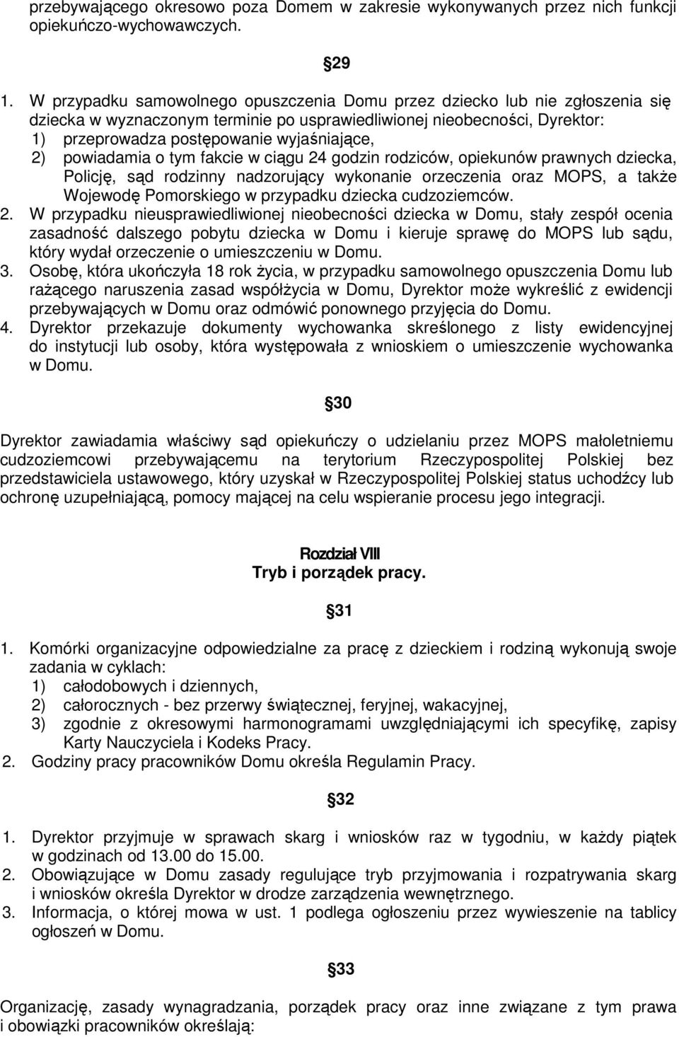 powiadamia o tym fakcie w ciągu 24 godzin rodziców, opiekunów prawnych dziecka, Policję, sąd rodzinny nadzorujący wykonanie orzeczenia oraz MOPS, a takŝe Wojewodę Pomorskiego w przypadku dziecka