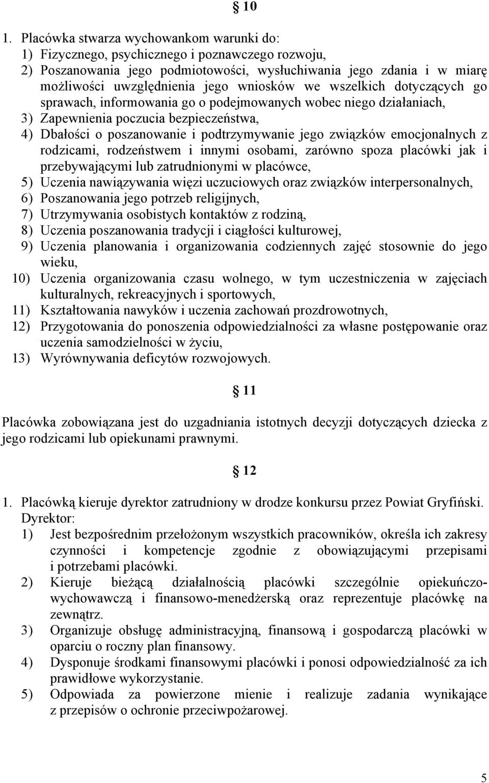 związków emocjonalnych z rodzicami, rodzeństwem i innymi osobami, zarówno spoza placówki jak i przebywającymi lub zatrudnionymi w placówce, 5) Uczenia nawiązywania więzi uczuciowych oraz związków