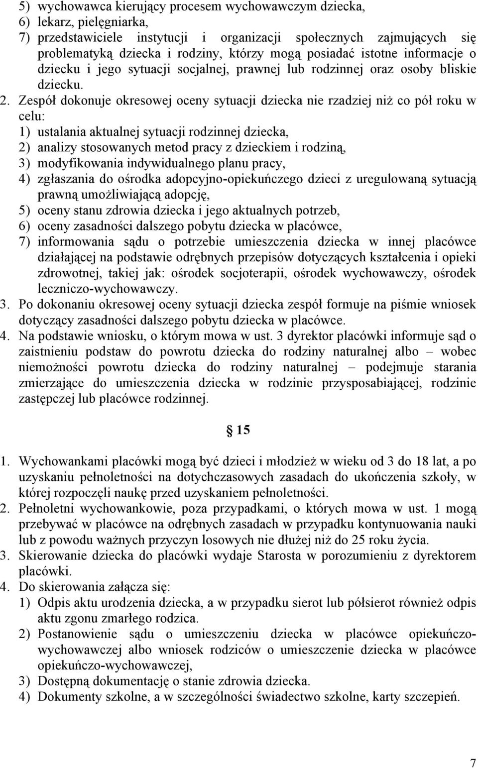 Zespół dokonuje okresowej oceny sytuacji dziecka nie rzadziej niż co pół roku w celu: 1) ustalania aktualnej sytuacji rodzinnej dziecka, 2) analizy stosowanych metod pracy z dzieckiem i rodziną, 3)