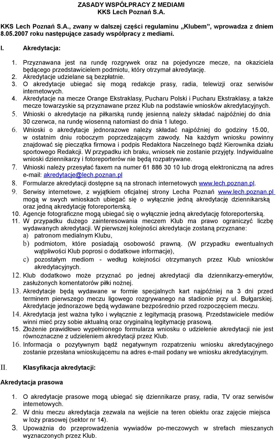 O akredytacje ubiegać się mogą redakcje prasy, radia, telewizji oraz serwisów internetowych. 4.