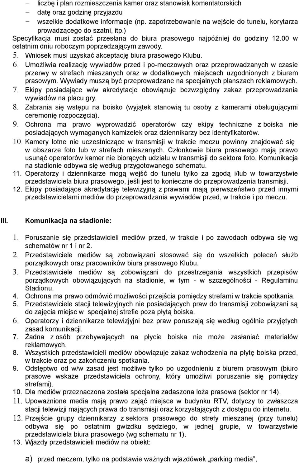 00 w ostatnim dniu roboczym poprzedzającym zawody. 5. Wniosek musi uzyskać akceptację biura prasowego Klubu. 6.