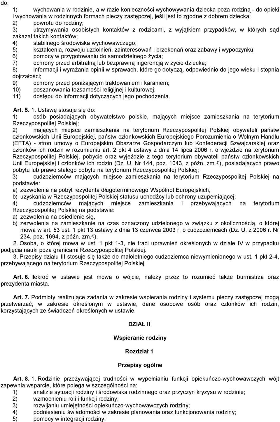 uzdolnień, zainteresowań i przekonań oraz zabawy i wypoczynku; 6) pomocy w przygotowaniu do samodzielnego życia; 7) ochrony przed arbitralną lub bezprawną ingerencją w życie dziecka; 8) informacji i