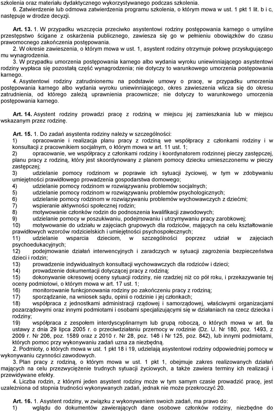 . 1. W przypadku wszczęcia przeciwko asystentowi rodziny postępowania karnego o umyślne przestępstwo ścigane z oskarżenia publicznego, zawiesza się go w pełnieniu obowiązków do czasu prawomocnego