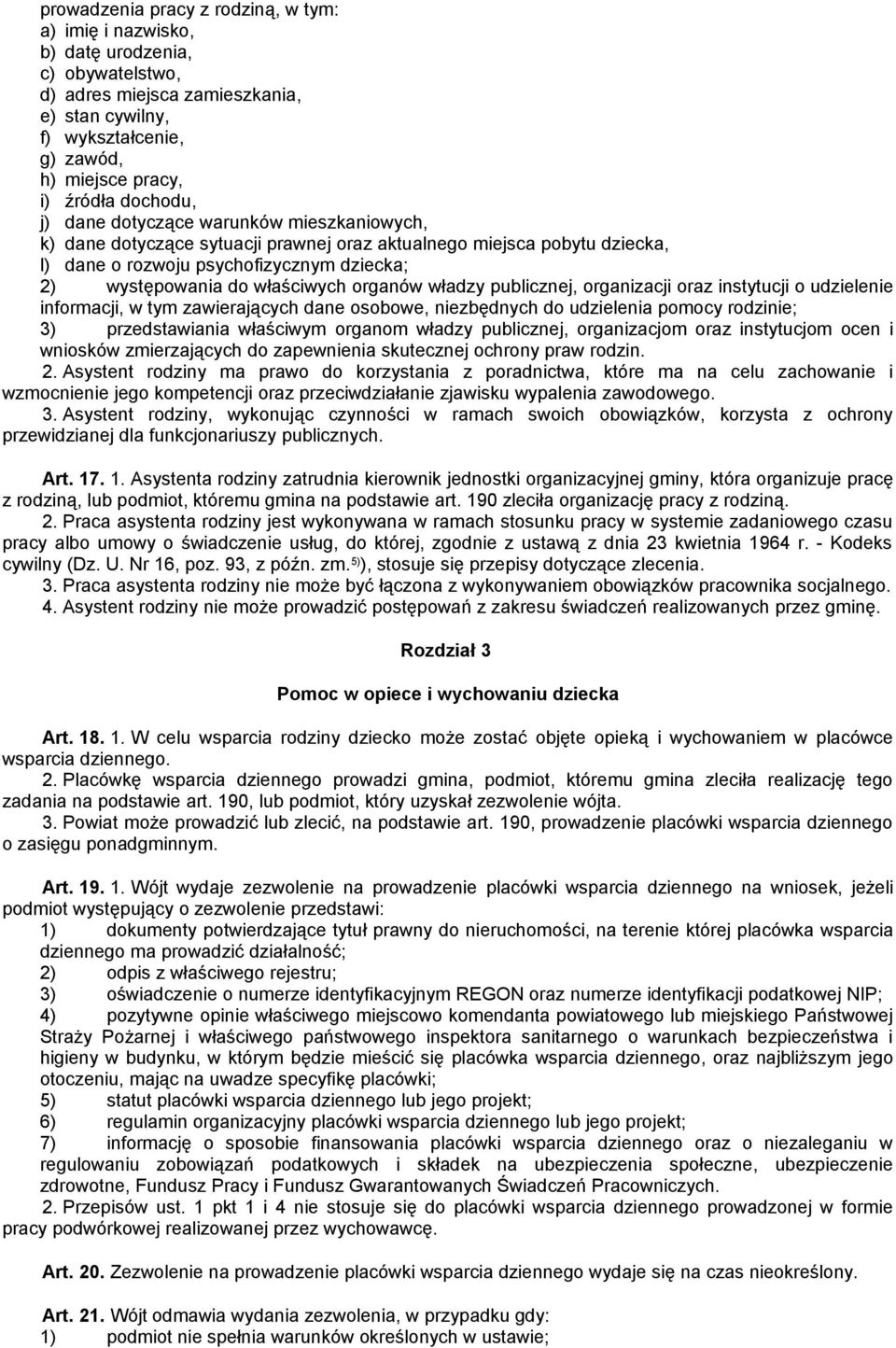 organów władzy publicznej, organizacji oraz instytucji o udzielenie informacji, w tym zawierających dane osobowe, niezbędnych do udzielenia pomocy rodzinie; 3) przedstawiania właściwym organom władzy