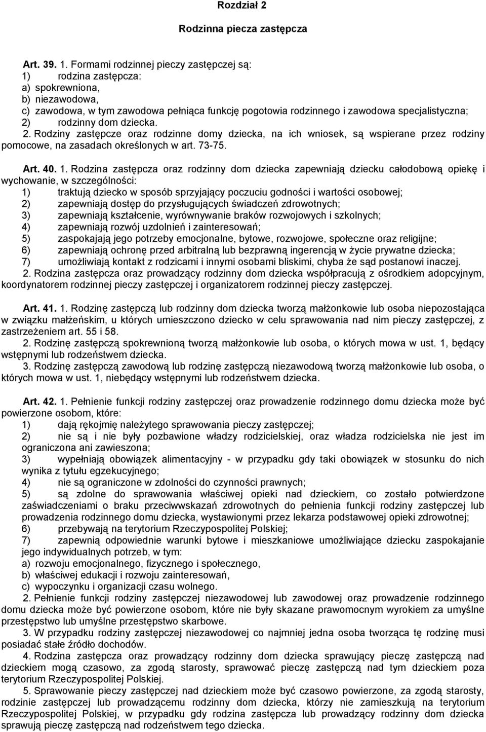 rodzinny dom dziecka. 2. Rodziny zastępcze oraz rodzinne domy dziecka, na ich wniosek, są wspierane przez rodziny pomocowe, na zasadach określonych w art. 73-75. Art. 40. 1.