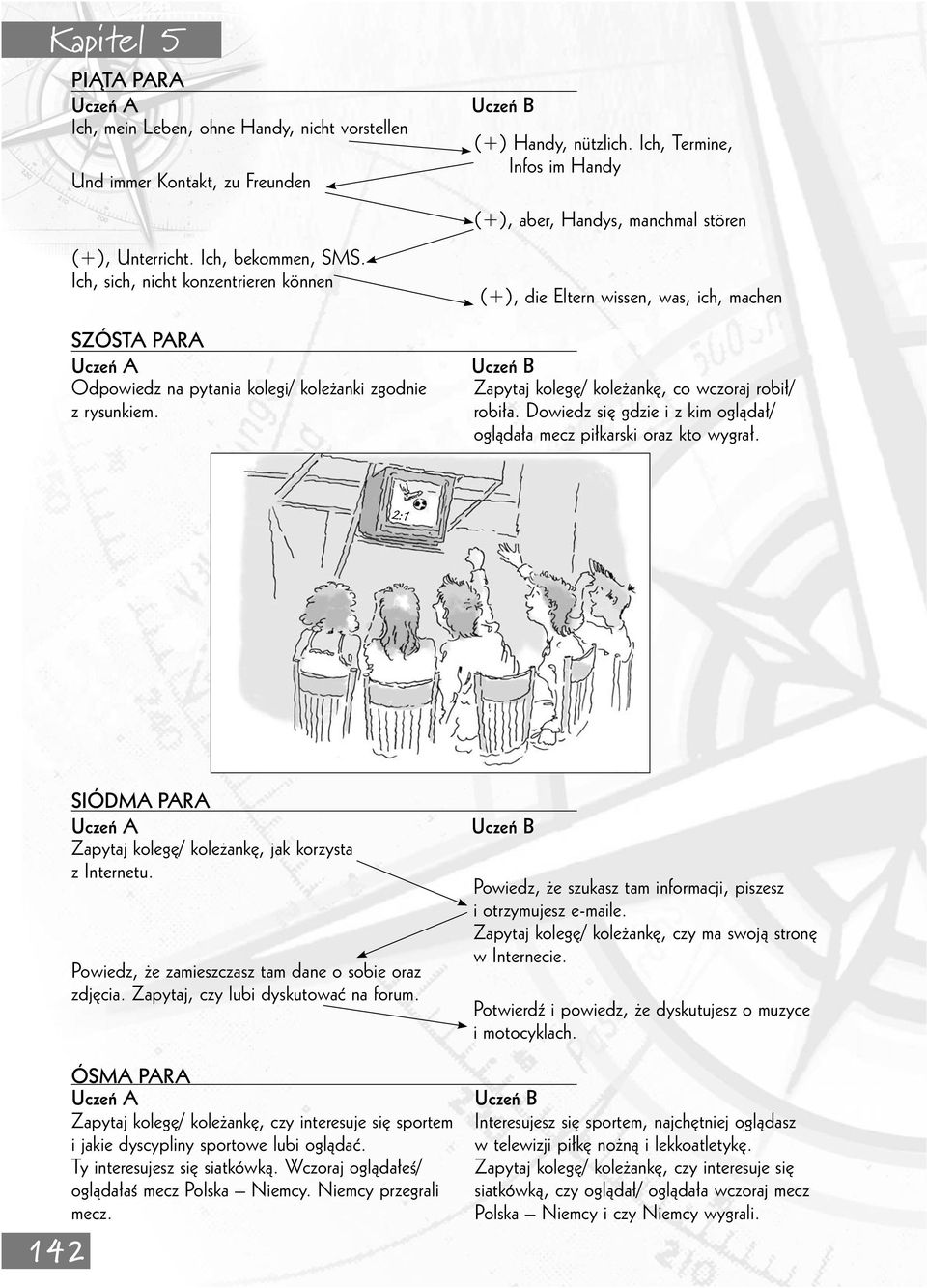 (+), die Eltern wissen, was, ich, machen Zapytaj kolegę/ koleżankę, co wczoraj robił/ robiła. Dowiedz się gdzie i z kim oglądał/ oglądała mecz piłkarski oraz kto wygrał.