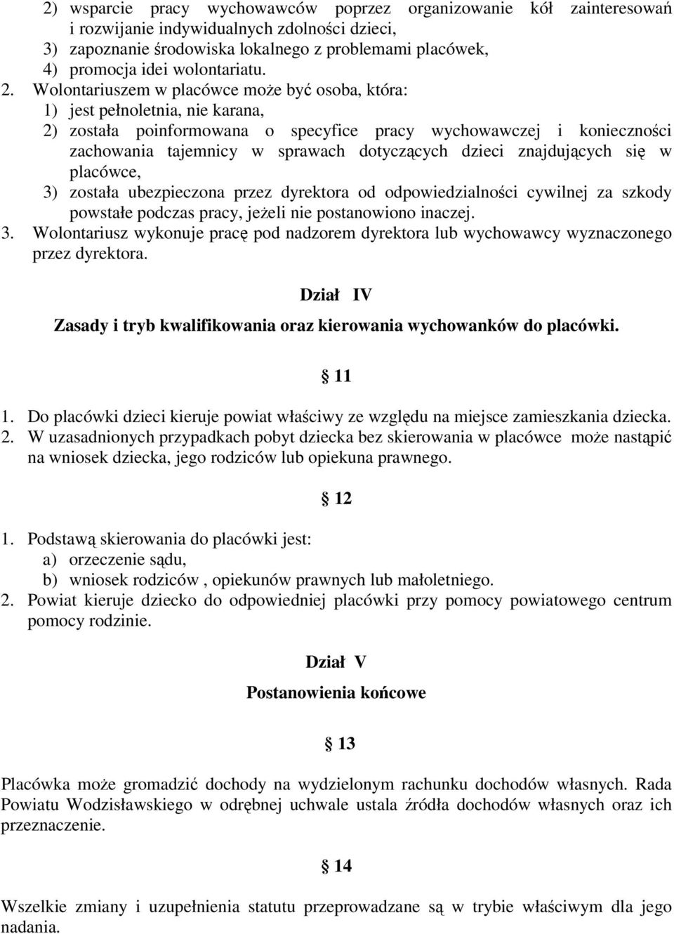 Wolontariuszem w placówce moe by osoba, która: 1) jest pełnoletnia, nie karana, 2) została poinformowana o specyfice pracy wychowawczej i koniecznoci zachowania tajemnicy w sprawach dotyczcych dzieci