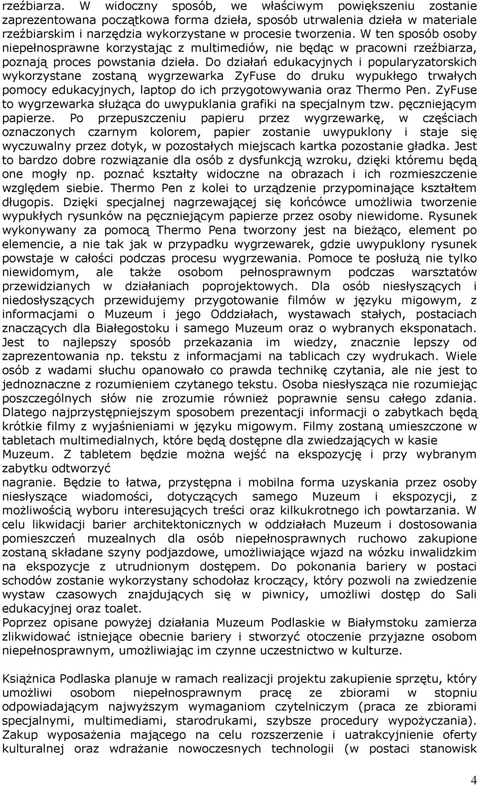 W ten sposób osoby niepełnosprawne korzystając z multimediów, nie będąc w pracowni rzeźbiarza, poznają proces powstania dzieła.