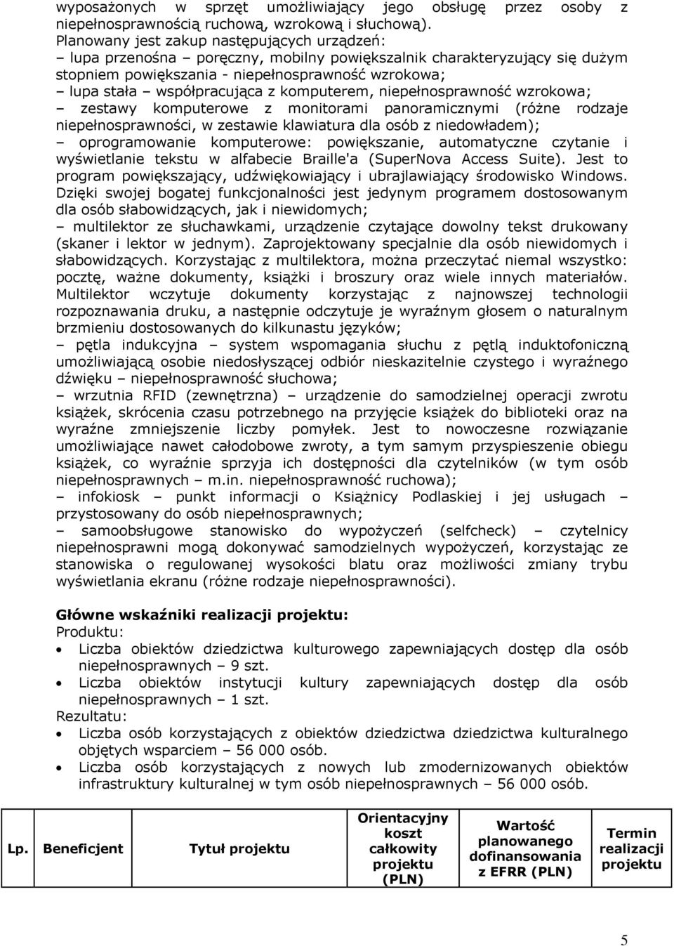 komputerem, niepełnosprawność wzrokowa; zestawy komputerowe z monitorami panoramicznymi (różne rodzaje niepełnosprawności, w zestawie klawiatura dla osób z niedowładem); oprogramowanie komputerowe: