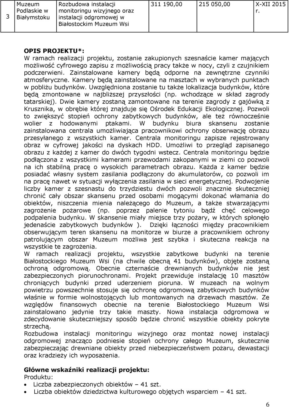 Zainstalowane kamery będą odporne na zewnętrzne czynniki atmosferyczne. Kamery będą zainstalowane na masztach w wybranych punktach w pobliżu budynków.