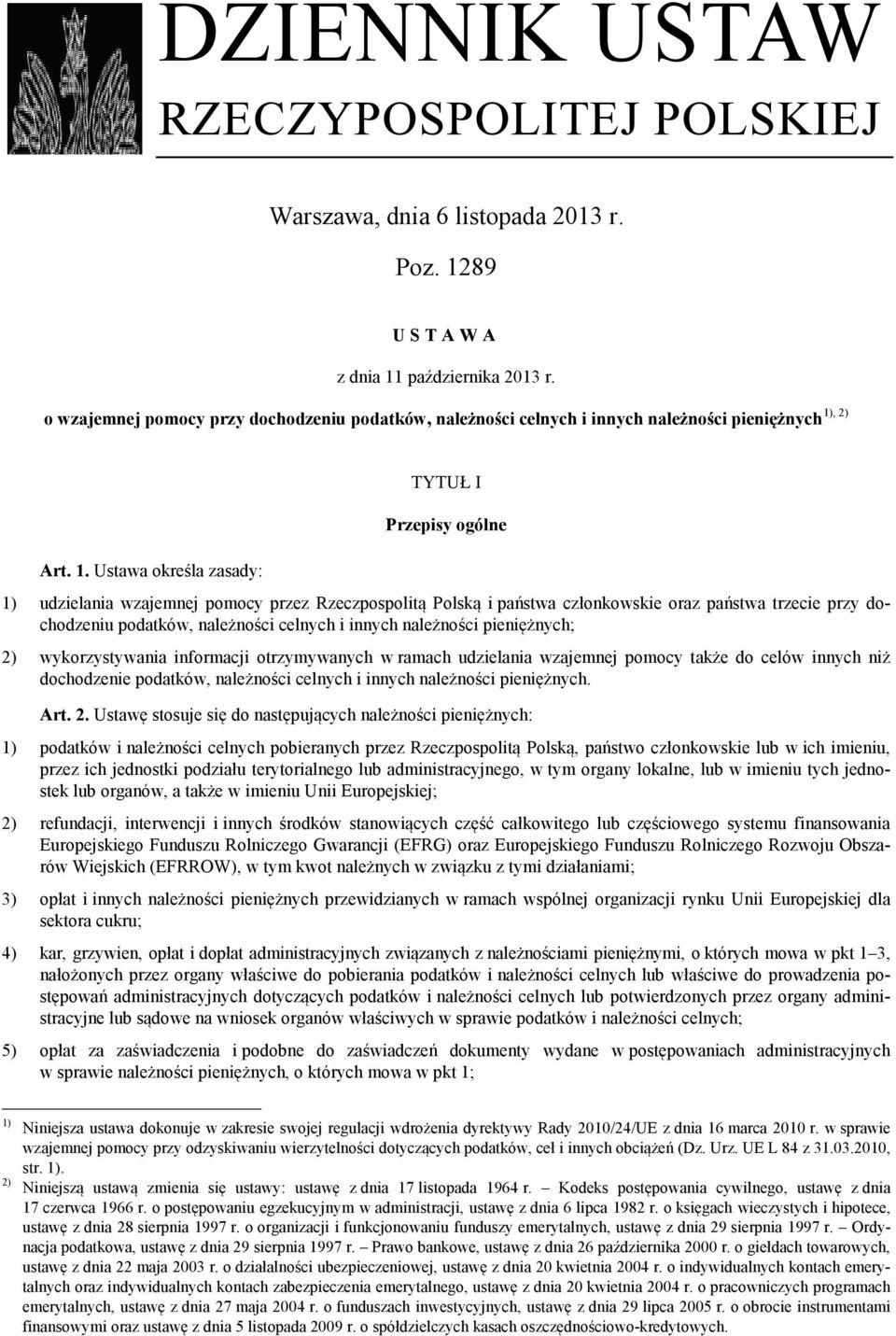 Ustawa określa zasady: TYTUŁ I Przepisy ogólne 1) udzielania wzajemnej pomocy przez Rzeczpospolitą Polską i państwa członkowskie oraz państwa trzecie przy dochodzeniu podatków, należności celnych i