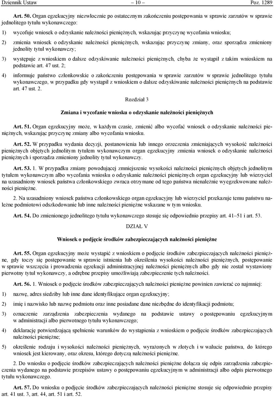 przyczynę wycofania wniosku; 2) zmienia wniosek o odzyskanie należności pieniężnych, wskazując przyczynę zmiany, oraz sporządza zmieniony jednolity tytuł wykonawczy; 3) występuje z wnioskiem o dalsze