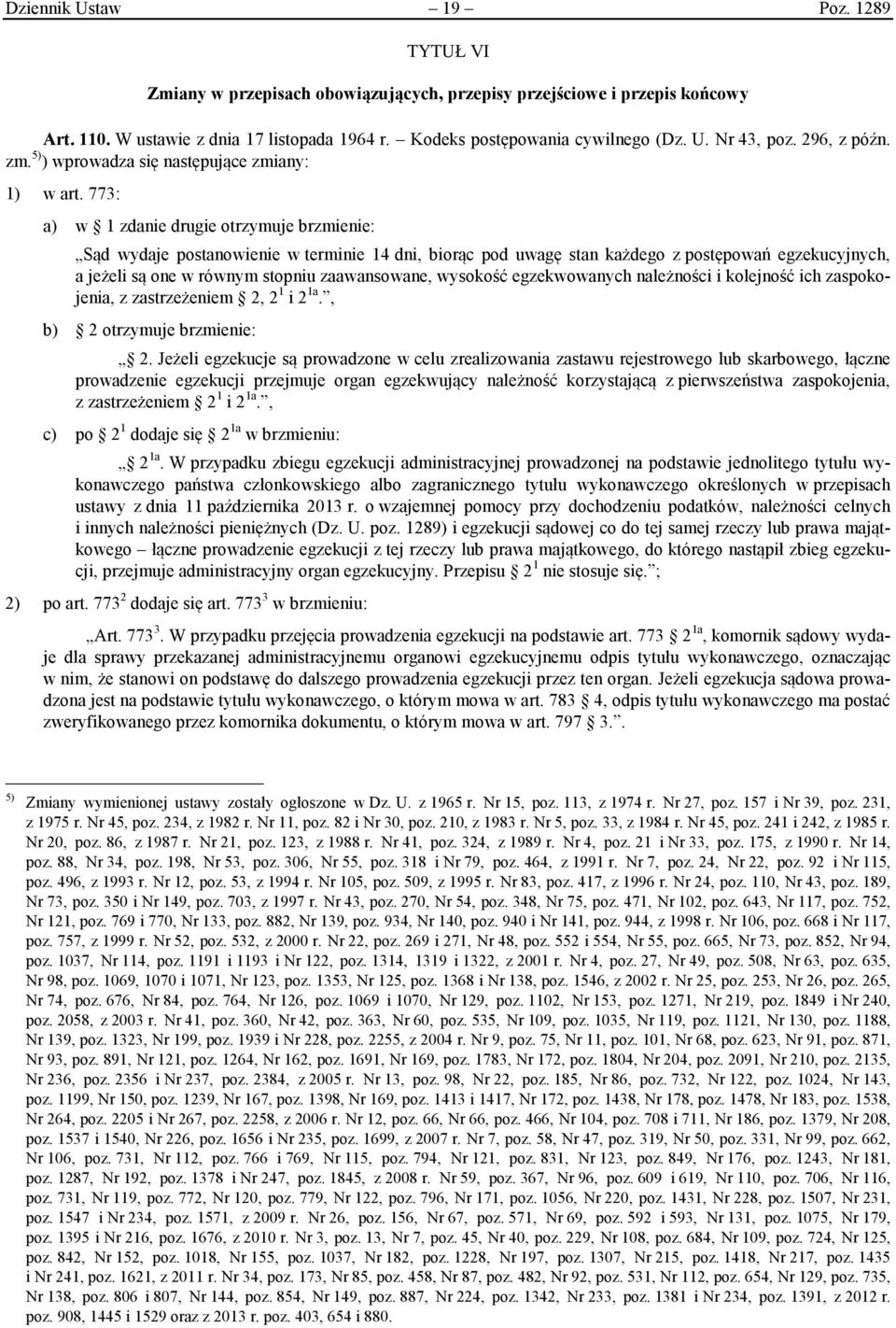 773: a) w 1 zdanie drugie otrzymuje brzmienie: Sąd wydaje postanowienie w terminie 14 dni, biorąc pod uwagę stan każdego z postępowań egzekucyjnych, a jeżeli są one w równym stopniu zaawansowane,