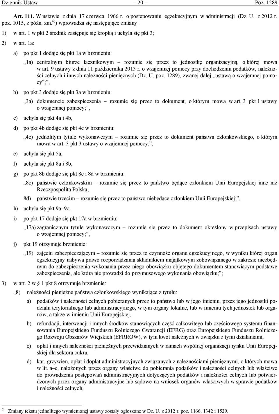 1a: a) po pkt 1 dodaje się pkt 1a w brzmieniu: 1a) centralnym biurze łącznikowym rozumie się przez to jednostkę organizacyjną, o której mowa w art. 9 ustawy z dnia 11 października 2013 r.