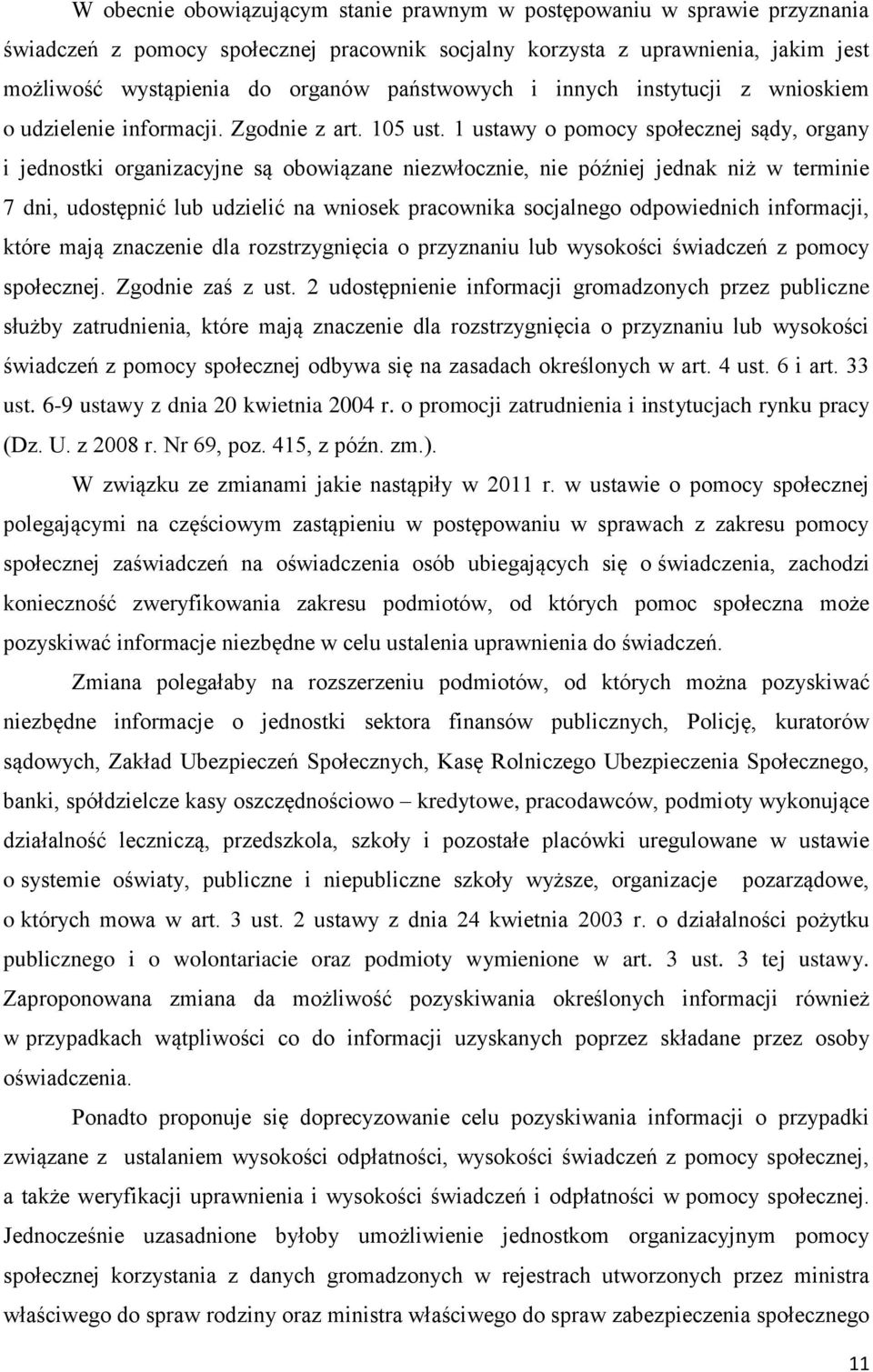 1 ustawy o pomocy społecznej sądy, organy i jednostki organizacyjne są obowiązane niezwłocznie, nie później jednak niż w terminie 7 dni, udostępnić lub udzielić na wniosek pracownika socjalnego