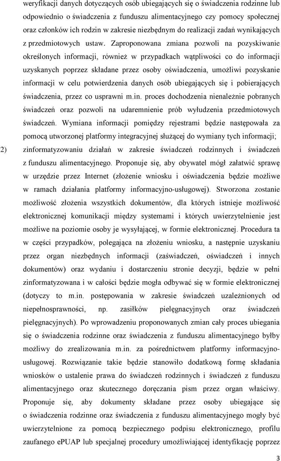 Zaproponowana zmiana pozwoli na pozyskiwanie określonych informacji, również w przypadkach wątpliwości co do informacji uzyskanych poprzez składane przez osoby oświadczenia, umożliwi pozyskanie
