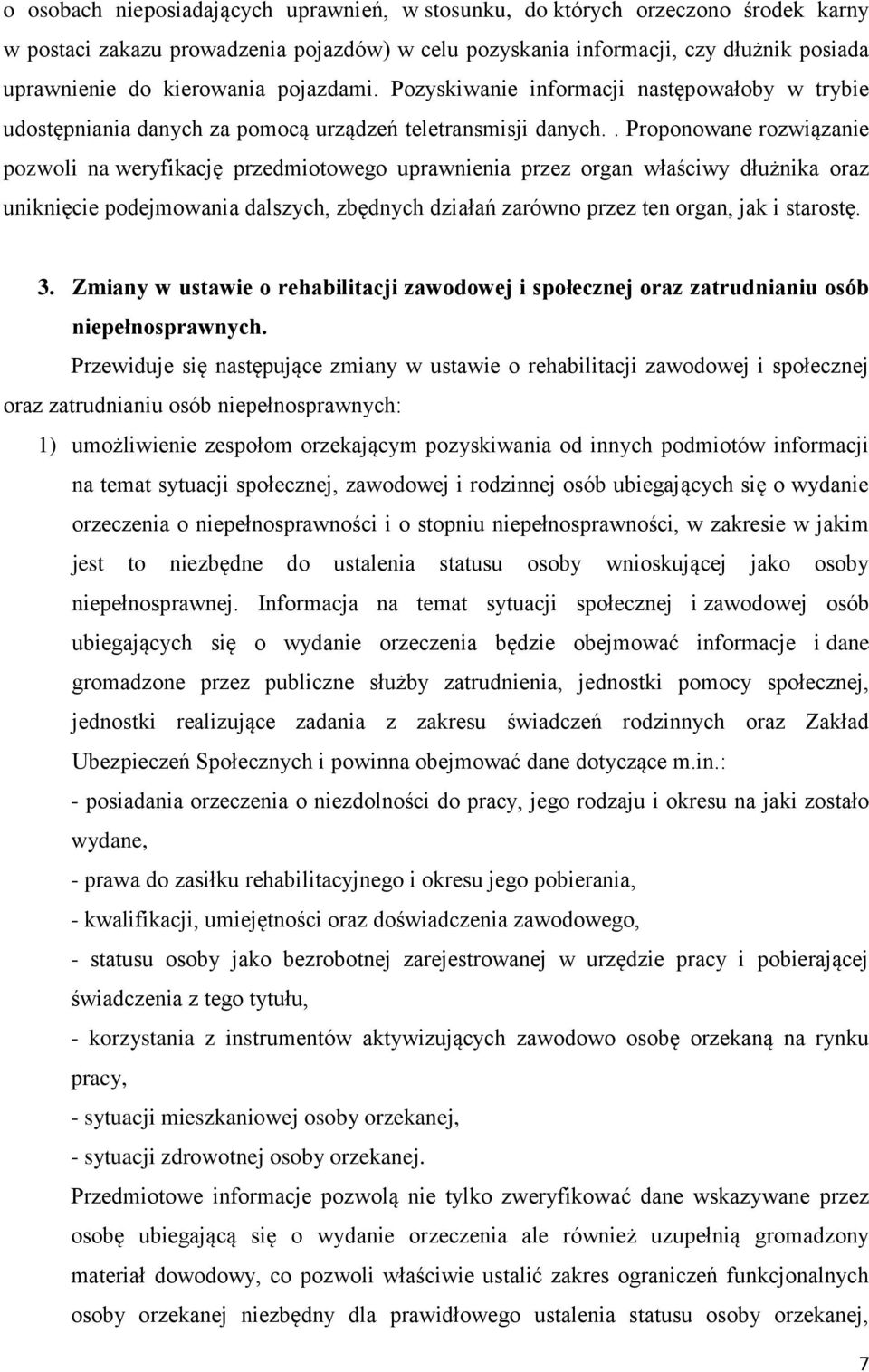 . Proponowane rozwiązanie pozwoli na weryfikację przedmiotowego uprawnienia przez organ właściwy dłużnika oraz uniknięcie podejmowania dalszych, zbędnych działań zarówno przez ten organ, jak i
