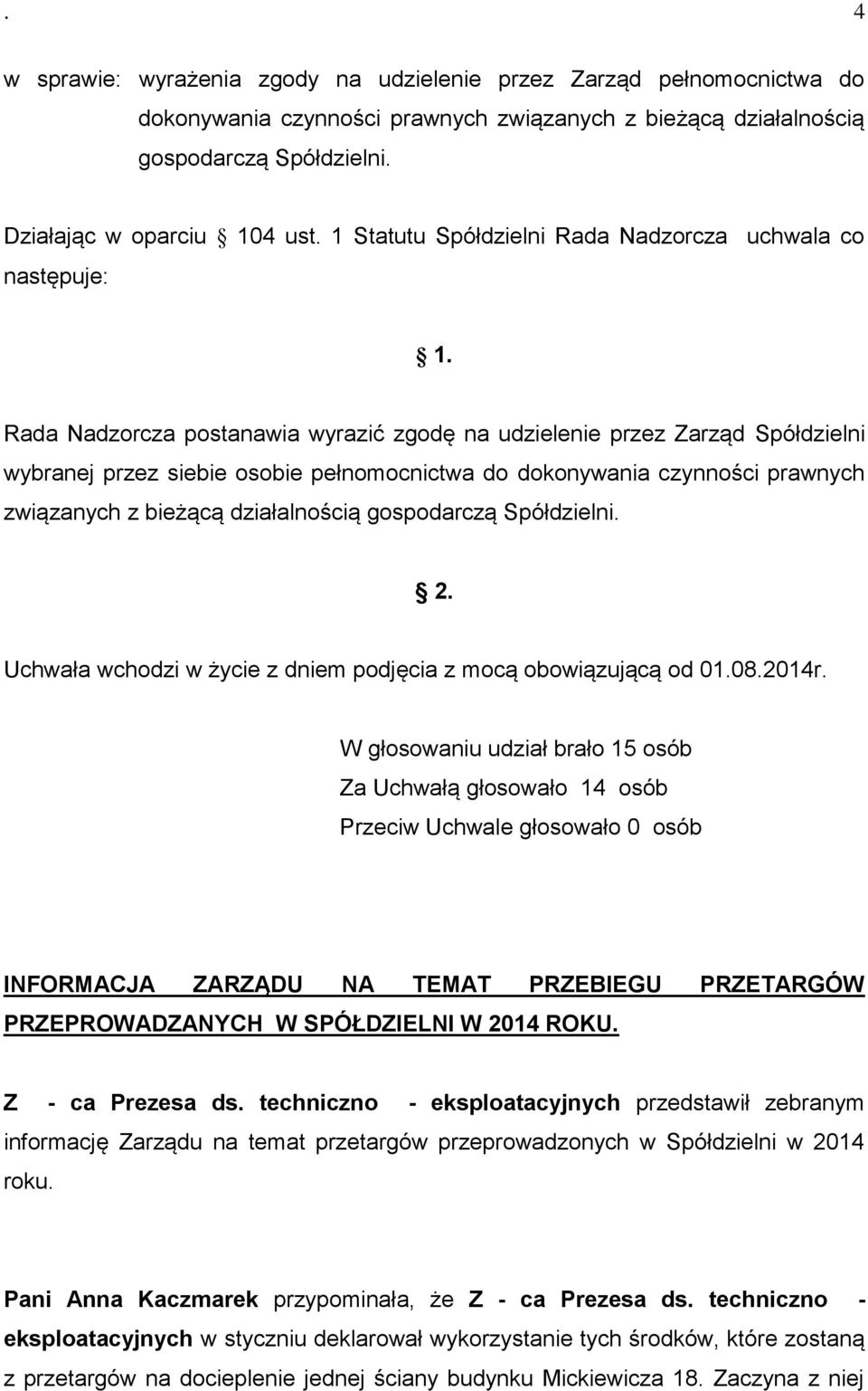 Rada Nadzorcza postanawia wyrazić zgodę na udzielenie przez Zarząd Spółdzielni wybranej przez siebie osobie pełnomocnictwa do dokonywania czynności prawnych związanych z bieżącą działalnością