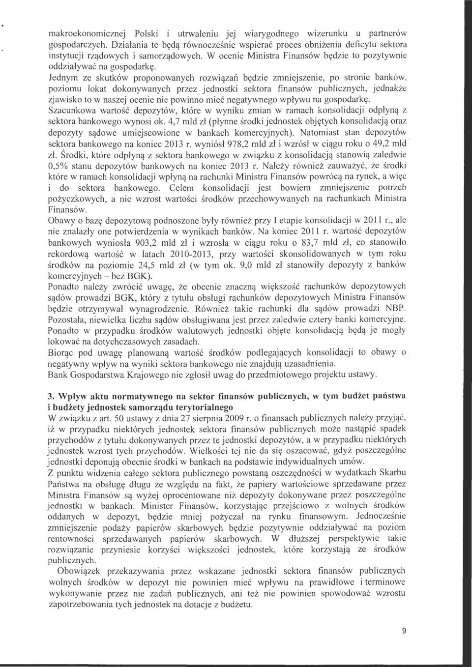 Jednym ze skutków proponowanych rozwiązań będzie zmniejszenie, po stronie banków, poziomu lokat dokonywanych przez jednostki sektora finansów publicznych, jednakże zjawisko to w naszej ocenie nie