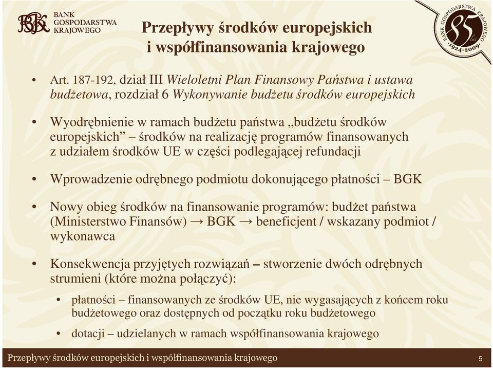środków na realizację programów finansowanych z udziałem środków UE w części podlegającej refundacji Wprowadzenie odrębnego podmiotu dokonującego płatności BGK Nowy obieg środków na finansowanie
