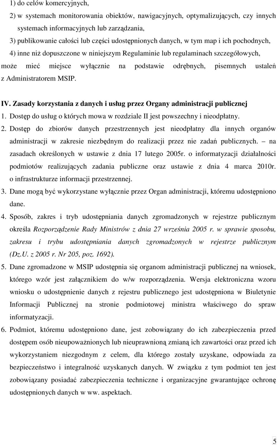 ustaleń z Administratorem MSIP. IV. Zasady korzystania z danych i usług przez Organy administracji publicznej 1. Dostęp do usług o których mowa w rozdziale II jest powszechny i nieodpłatny. 2.