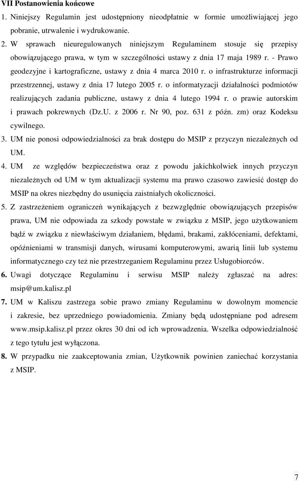 - Prawo geodezyjne i kartograficzne, ustawy z dnia 4 marca 2010 r. o infrastrukturze informacji przestrzennej, ustawy z dnia 17 lutego 2005 r.