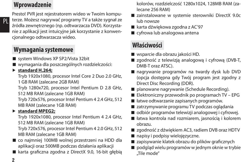 Wymagania systemowe system Windows XP SP2/Vista 32bit wymagania dla poszczególnych rozdzielczości: standard H.264; Tryb 1920x1080, procesor Intel Core 2 Duo 2.