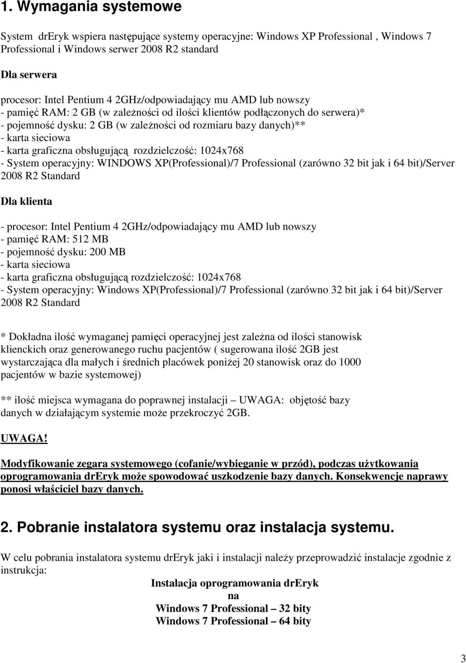 karta graficzna obsługującą rozdzielczość: 1024x768 - System operacyjny: WINDOWS XP(Professional)/7 Professional (zarówno 32 bit jak i 64 bit)/server 2008 R2 Standard Dla klienta - procesor: Intel